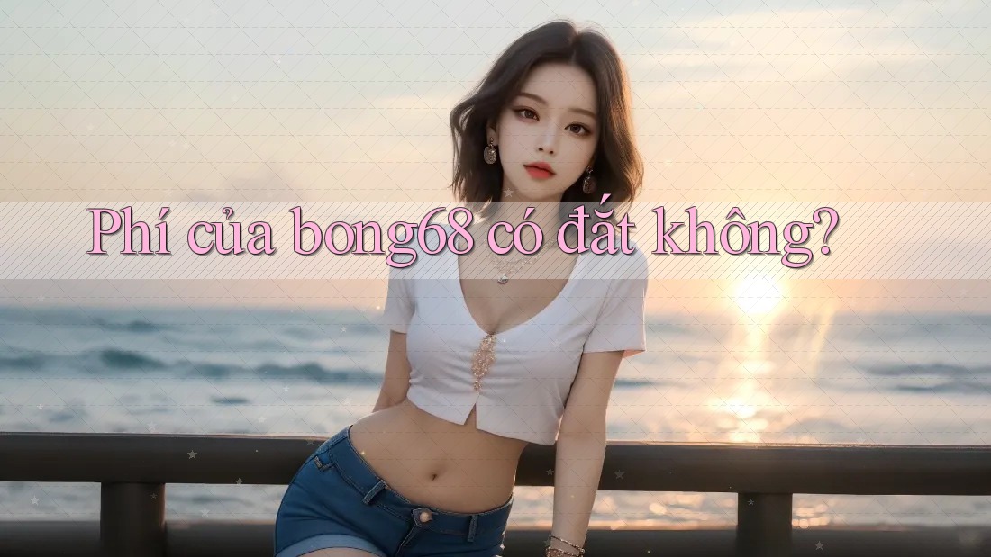 Phí của bong68 có đắt không?