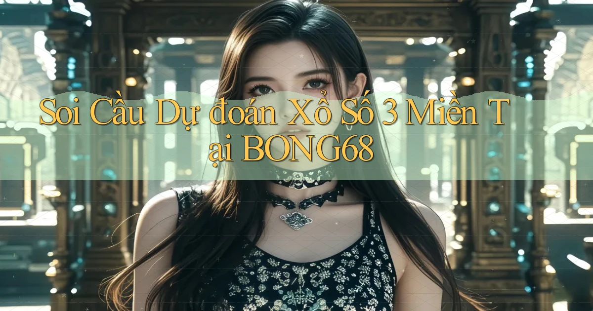 soi cầu dự đoán xổ số 3 miền tại bong68