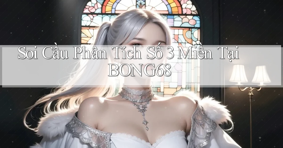 soi cầu phân tích số 3 miền tại bong68