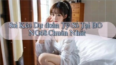 soi kèo dự đoán tỷ số tại bong68 chuẩn nhất