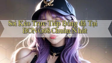 soi kèo trực tiếp bóng đá tại bong68 chuẩn nhất