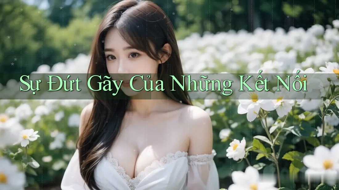 Sự Đứt Gãy Của Những Kết Nối