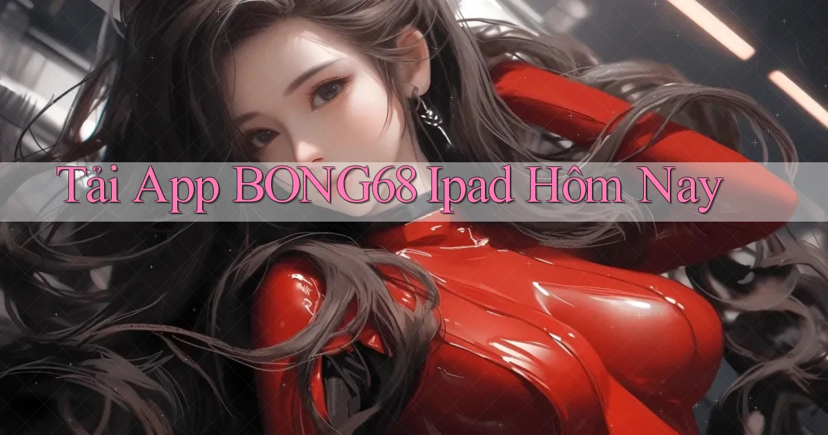 tải app bong68 ipad hôm nay