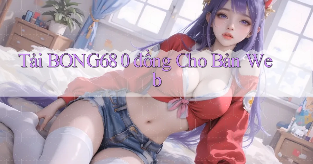 tải bong68 0 đồng cho bản web