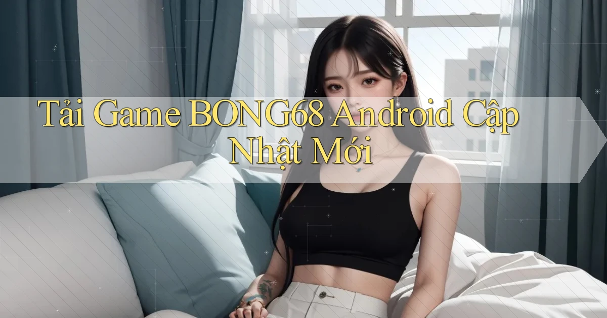 tải game bong68 android cập nhật mới