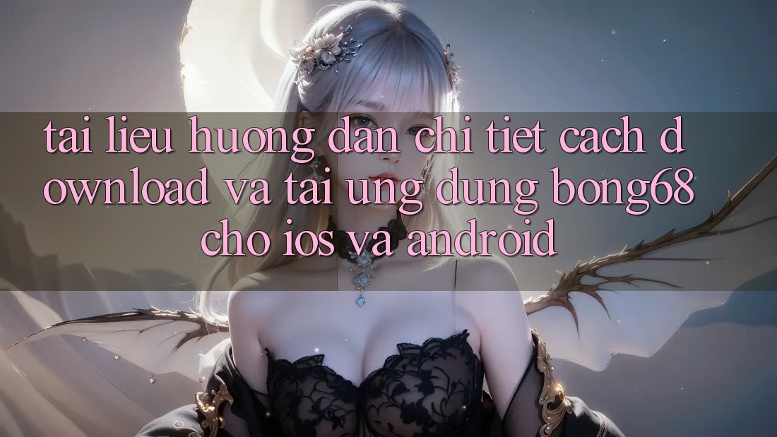 Tài liệu hướng dẫn Chi Tiết Cách Download Và Tải Ứng Dụng Bong68 Cho iOS Và Android Tài liệu hướng dẫn Chi Tiết Cách Download Và Tải Ứng Dụng Bong68 Cho iOS Và Android