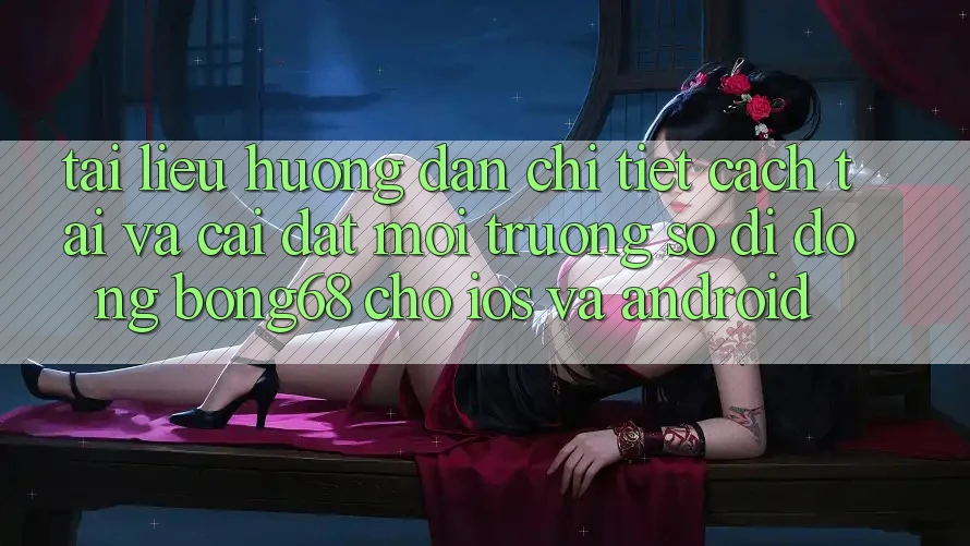 Tài liệu hướng dẫn Chi Tiết Cách Tải Và Cài Đặt Môi trường số di động Bong68 Cho iOS Và Android