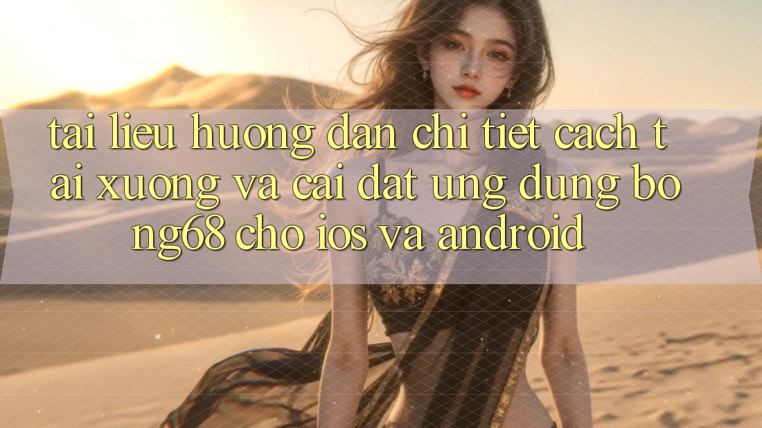Tài liệu hướng dẫn Chi Tiết Cách Tải xuống Và Cài Đặt Ứng Dụng Bong68 Cho iOS Và Android Tài liệu hướng dẫn Chi Tiết Cách Tải xuống Và Cài Đặt Ứng Dụng Bong68 Cho iOS Và Android