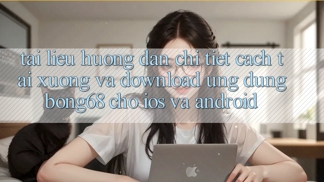 Tài liệu hướng dẫn Chi Tiết Cách Tải xuống Và Download Ứng Dụng Bong68 Cho iOS Và Android
