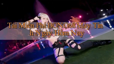 tải miễn phí bong68 máy tính ngày hôm nay
