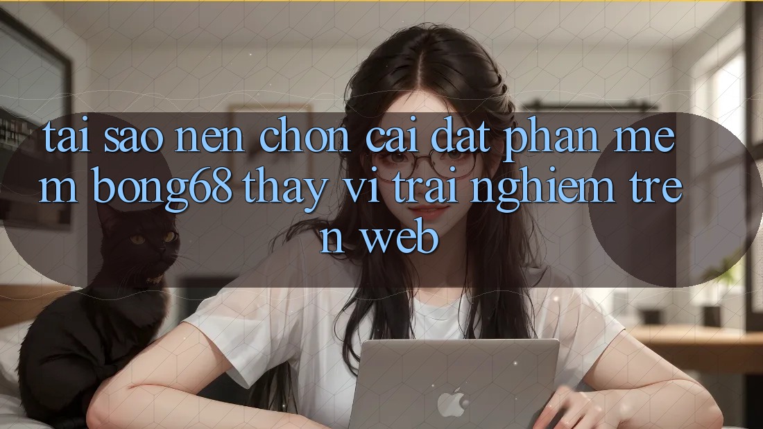 Tại Sao Nên Chọn Cài đặt Phần mềm Bong68 Thay Vì Trải Nghiệm Trên Web? Tại Sao Nên Chọn Cài đặt Phần mềm Bong68 Thay Vì Trải Nghiệm Trên Web?