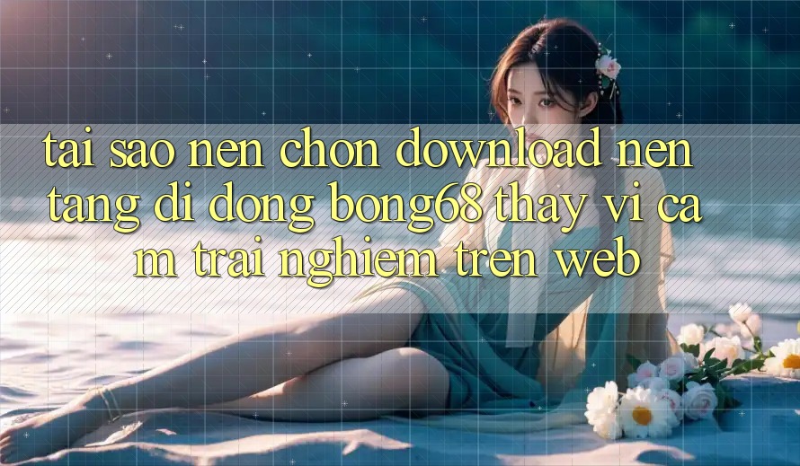 Tại Sao Nên Chọn Download Nền tảng di động Bong68 Thay Vì Cảm trải nghiệm Trên Web? Tại Sao Nên Chọn Download Nền tảng di động Bong68 Thay Vì Cảm trải nghiệm Trên Web?