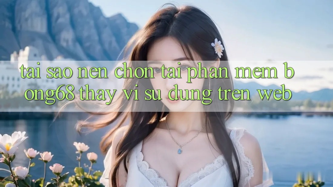 Tại Sao Nên Chọn Tải Phần mềm Bong68 Thay Vì Sử dụng Trên Web?