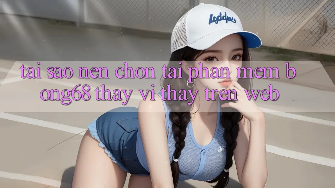 Tại Sao Nên Chọn Tải Phần mềm Bong68 Thay Vì Thấy Trên Web? Tại Sao Nên Chọn Tải Phần mềm Bong68 Thay Vì Thấy Trên Web?