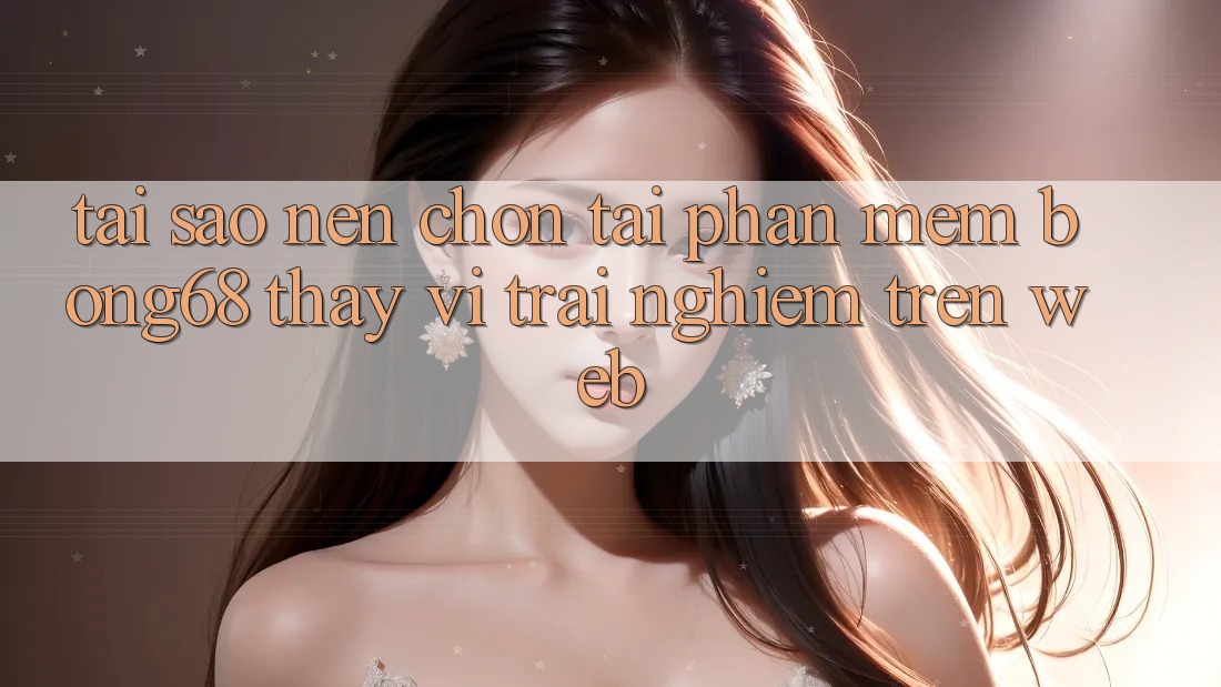 Tại Sao Nên Chọn Tải Phần mềm Bong68 Thay Vì Trải Nghiệm Trên Web?