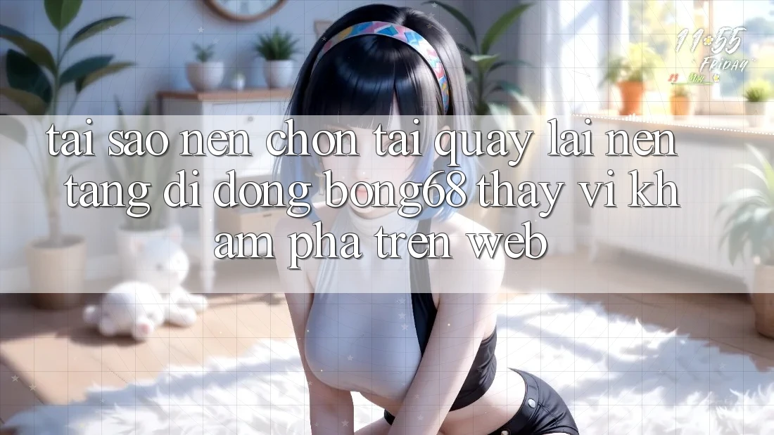 Tại Sao Nên Chọn Tải quay lại Nền tảng di động Bong68 Thay Vì Khám phá Trên Web?