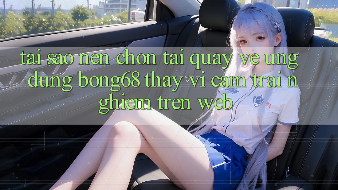 Tại Sao Nên Chọn Tải quay về Ứng Dụng Bong68 Thay Vì Cảm trải nghiệm Trên Web?