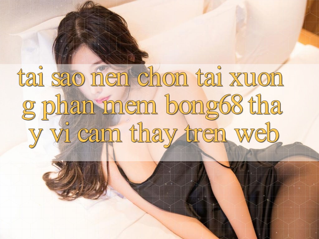 Tại Sao Nên Chọn Tải xuống Phần mềm Bong68 Thay Vì Cảm thấy Trên Web?