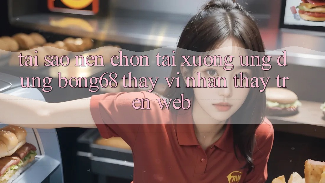 Tại Sao Nên Chọn Tải xuống Ứng Dụng Bong68 Thay Vì Nhận thấy Trên Web? Tại Sao Nên Chọn Tải xuống Ứng Dụng Bong68 Thay Vì Nhận thấy Trên Web?