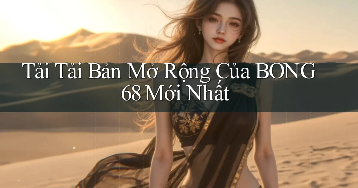 tải tải bản mở rộng của bong68 mới nhất