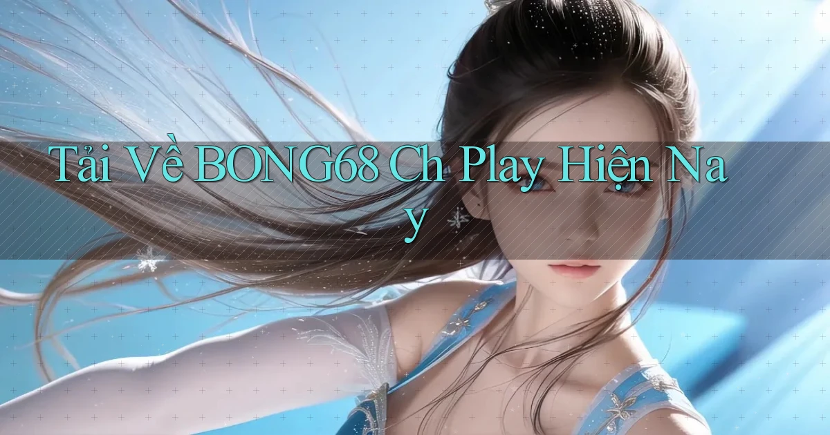 tải về bong68 ch play hiện nay