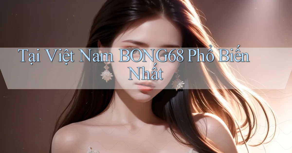 tại việt nam bong68 phổ biến nhất