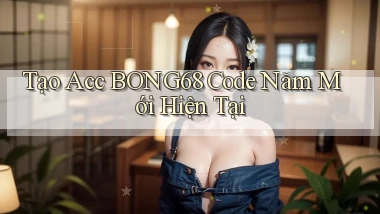 tạo acc bong68 code năm mới hiện tại