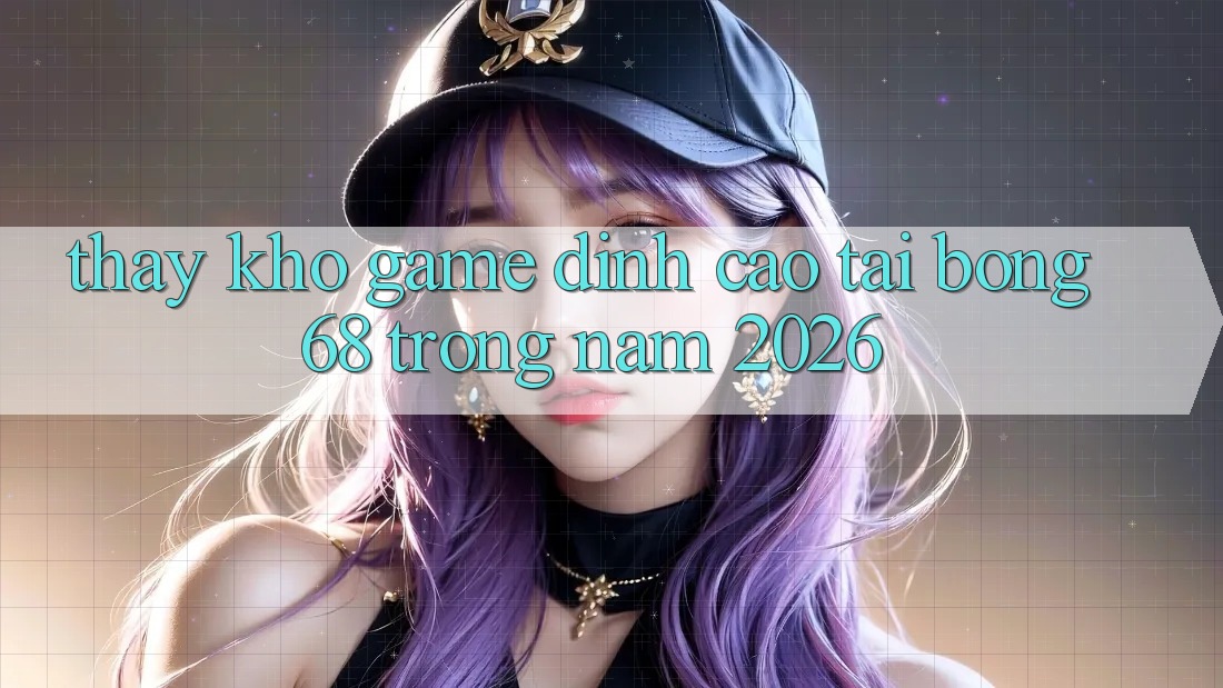Thấy Kho Game Đỉnh Cao Tại Bong68 Trong Năm 2026