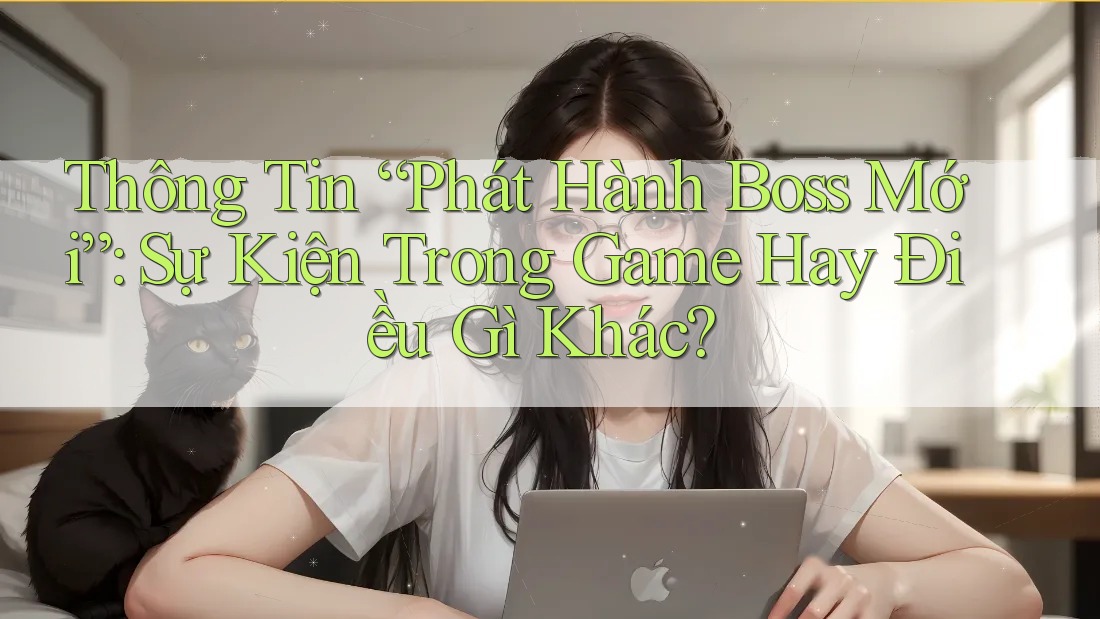 Thông Tin “Phát Hành Boss Mới”: Sự Kiện Trong Game Hay Điều Gì Khác? Thông Tin “Phát Hành Boss Mới”: Sự Kiện Trong Game Hay Điều Gì Khác?
