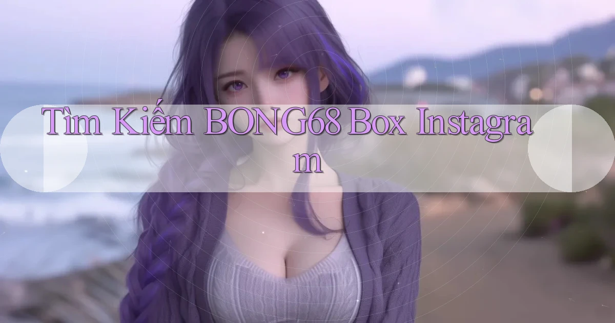 tìm kiếm bong68 box instagram
