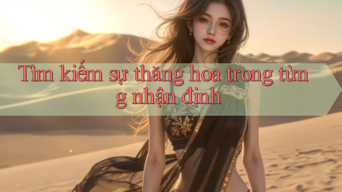 Tìm kiếm sự thăng hoa trong từng nhận định