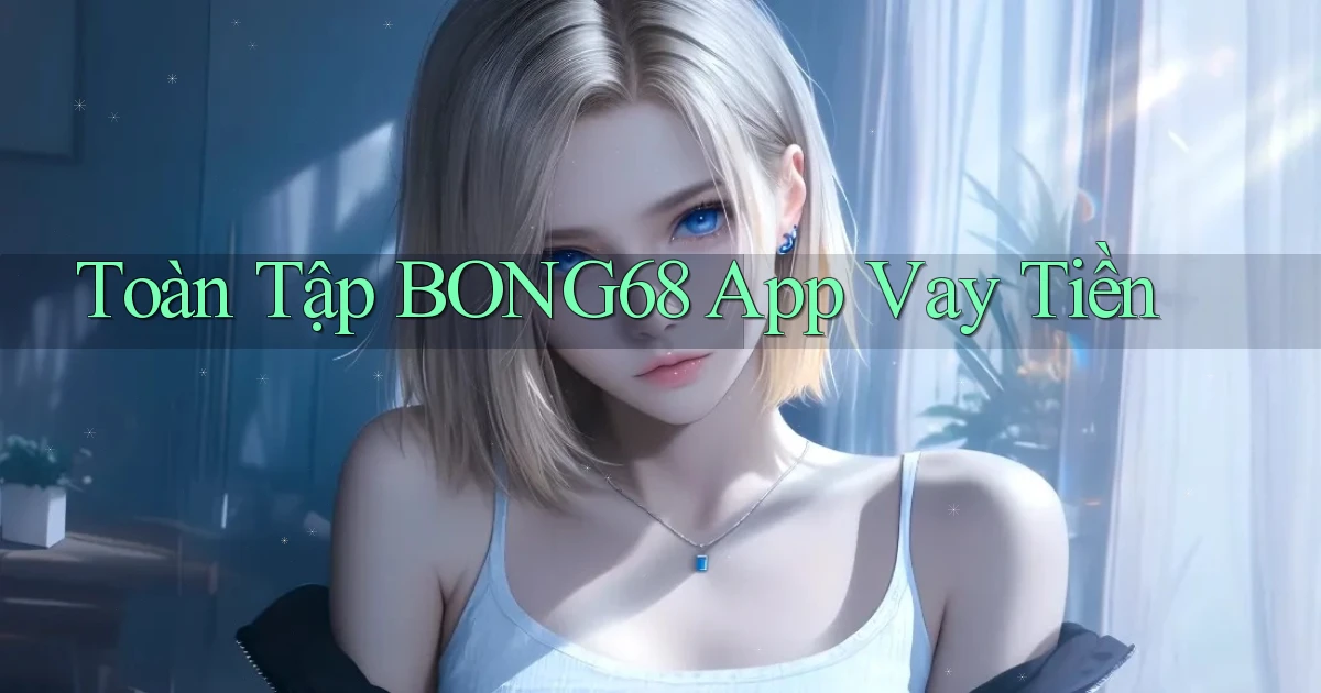 toàn tập bong68 app vay tiền