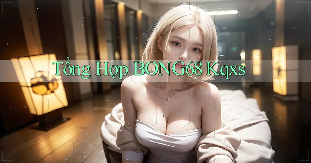 tổng hợp bong68 kqxs