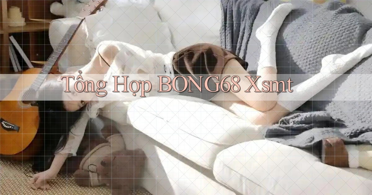 tổng hợp bong68 xsmt