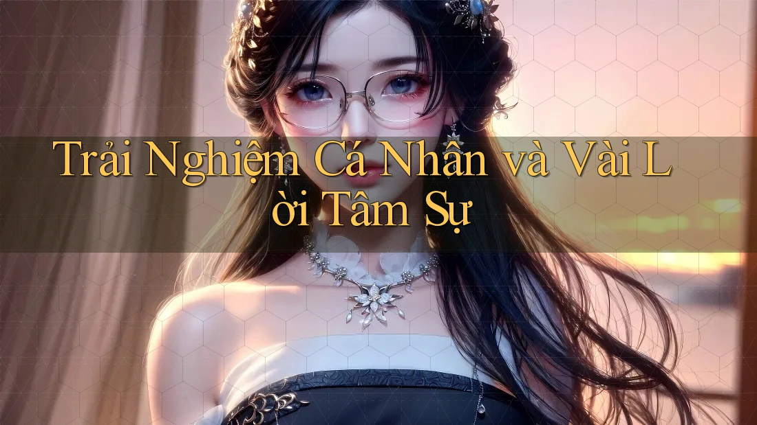 Trải Nghiệm Cá Nhân và Vài Lời Tâm Sự