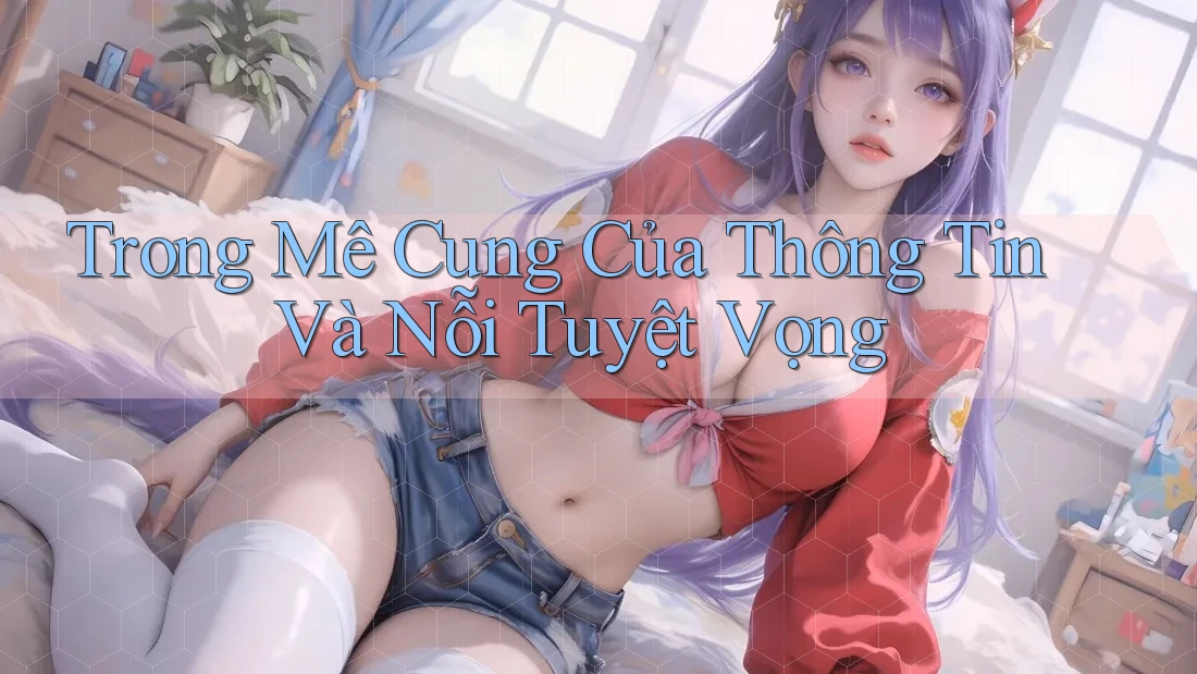 Trong Mê Cung Của Thông Tin Và Nỗi Tuyệt Vọng