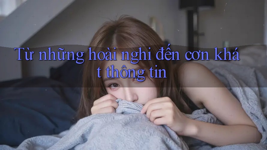 Từ những hoài nghi đến cơn khát thông tin