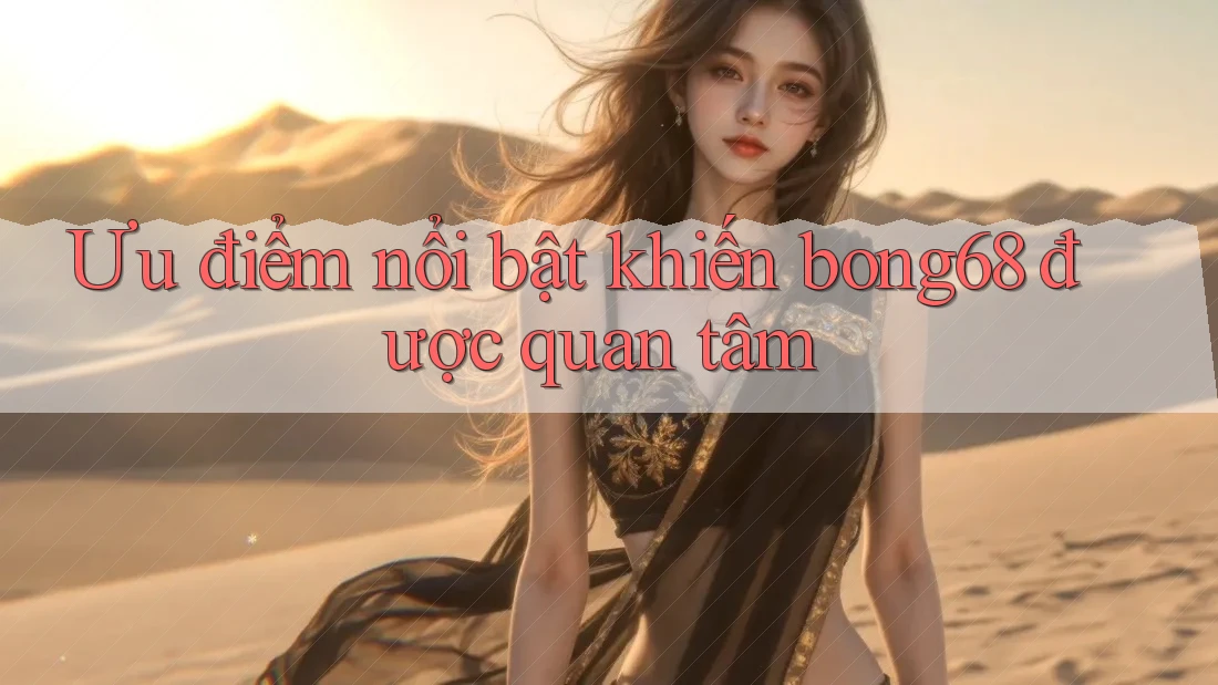 Ưu điểm nổi bật khiến bong68 được quan tâm