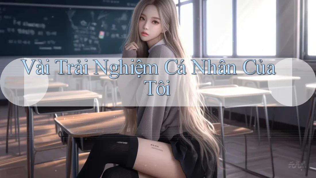 Vài Trải Nghiệm Cá Nhân Của Tôi