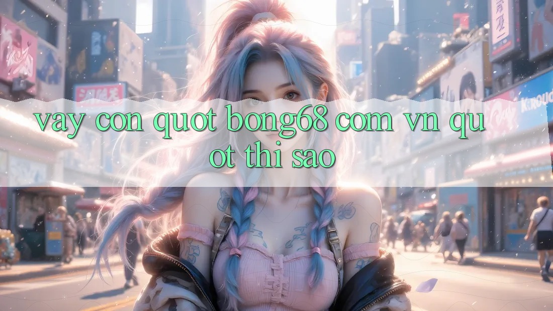 Vậy Còn " bong68 com vn" Thì Sao?