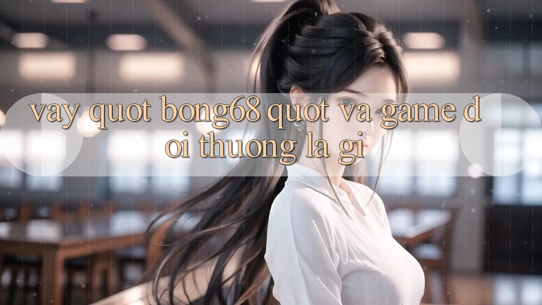 Vậy " Bong68" và Game Đổi Thưởng Là Gì?