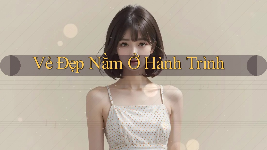 Vẻ Đẹp Nằm Ở Hành Trình Vẻ Đẹp Nằm Ở Hành Trình