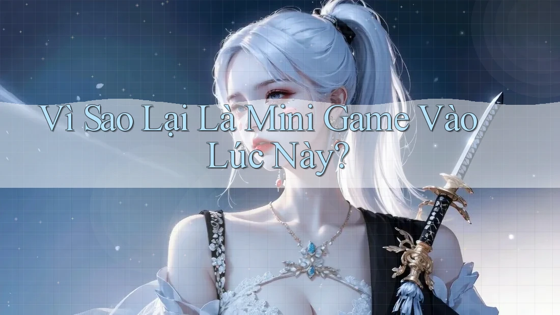 Vì Sao Lại Là Mini Game Vào Lúc Này?