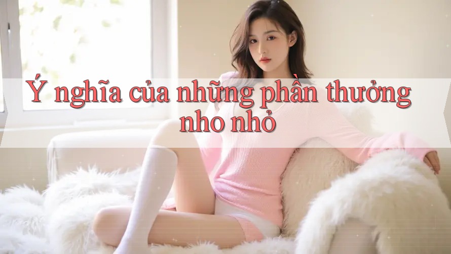 Ý nghĩa của những phần thưởng nho nhỏ